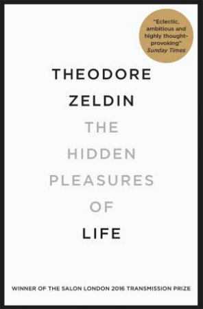 The Hidden Pleasures Of Life by Theodore Zeldin