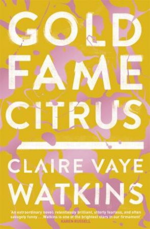 Gold Fame Citrus by Claire Vaye Watkins