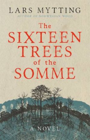 The Sixteen Trees Of The Somme by Lars Mytting