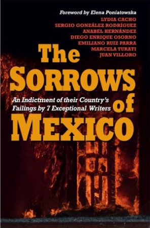 The Sorrows Of Mexico by Lydia Cacho & Anabel Hernandez & Juan Villoro & Diego Enrique Osorno & Sergio Gonzalez Rodriguez & Marcela Turati & Emiliano Ruiz Parra & Elena Poniatowska