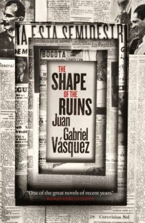 The Shape of the Ruins by Juan Gabriel Vasquez