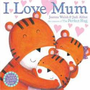 I Love Mum by Joanna Walsh & Judi Abbot