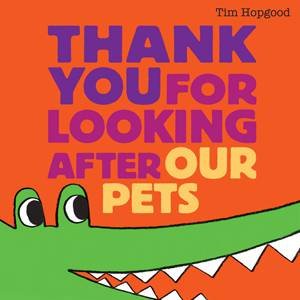 Thanks For Looking After Our Pets by Tim Hopgood