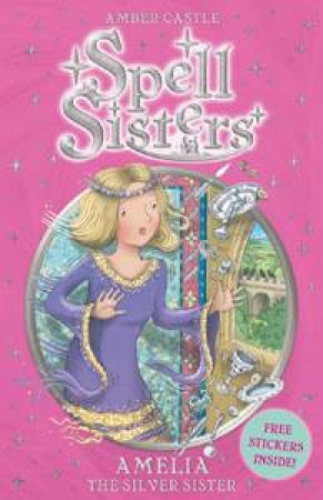 Spell Sisters 04 : Amelia the Silver Sister by Amber Castle