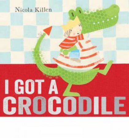 I Got a Crocodile by Nicola Killen