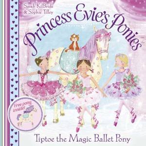 Princess Evie's Ponies: Tiptoe the Magic Ballet Pony by Sarah Kilbride