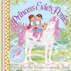 Princess Evie's Ponies: Sprinkles the Magic Cupcake Pony by Sarah & Tilley, Sophie Kilbride