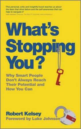 What's Stopping You? - Why Smart People Don't Always Reach Their Potential and Why You Will by Robert Kelsey