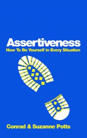 Assertiveness - How to Be Yourself in Every Situation by Conrad Potts & Suzanne Potts