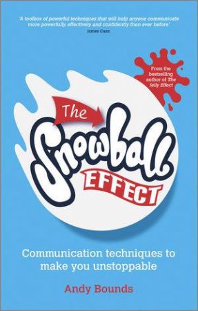 The Snowball Effect- Communication Techniques to Make You Unstoppable by Andy Bounds