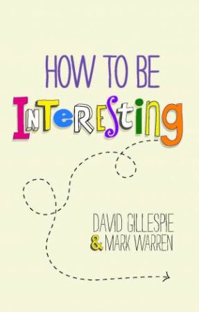 How to Be Interesting- Simple Ways to Increase Your Personal Appeal by David Gillespie & Mark Warren