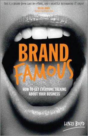 Brand Famous. How to Get Everyone Talking About Your Business by Linzi Boyd