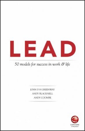 Lead: 50 Models For Success In Work And Life by John D. H. Greenway, Andy Blacknell & Andy Coombe