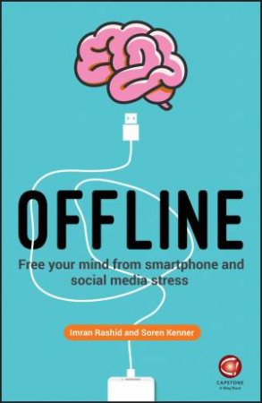 Offline: Free Your Mind From Smartphone And Social Media Stress by Imran Rashid & Soren Kenner