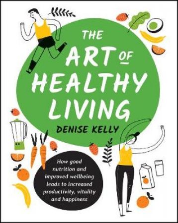 The Art Of Healthy Living by Denise Kelly