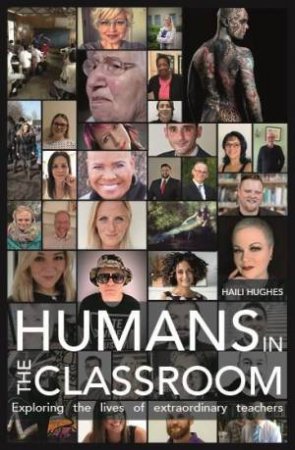 Humans in the Classroom: Exploring the lives of extraordinary teachers by HAILI HUGHES