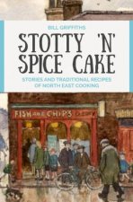 Stotty n Spice Cake Stories and Traditional Recipes of North East Cooking