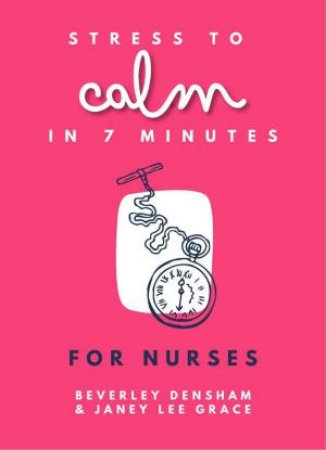 Stress to Calm in 7 Minutes for Nurses by BEVERLEY DENSHAM