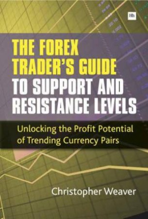 Forex Trader's Guide To Support And Resistance Levels by Christopher Weaver