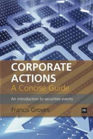 Corporate Actions - A Concise Guide by Francis Groves