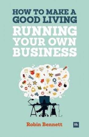 How to Make a Good Living Running Your Own Business by Robin Bennett