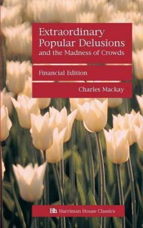 Extraordinary Popular Delusions and the Madness of Crowds by Charles Mackay