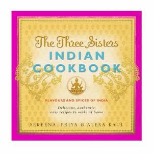 Three Sisters Indian Cookbook by Sereena Kaul, Alexa Kaul & Priya Kaul