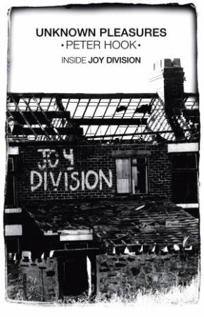 Unknown Pleasures: Inside Joy Division by Peter Hook