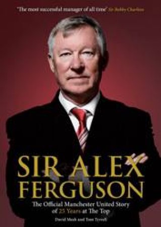 Sir Alex Ferguson: The Official Manchester United Celebration of 25 Years at Old Trafford by MUFC