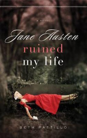 Jane Austen Ruined My Life by Beth Pattillo