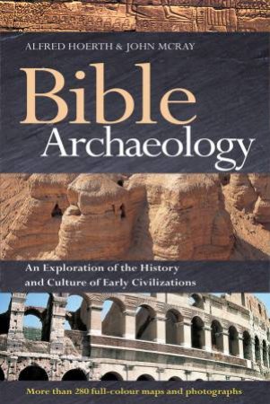 Bible Archaeology by Alfred Hoerth & John Mcray