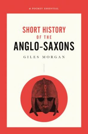 Short History Of The Anglo-saxons by Giles Morgan