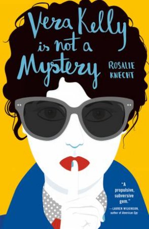 Vera Kelly Is Not A Mystery by Rosalie Knecht