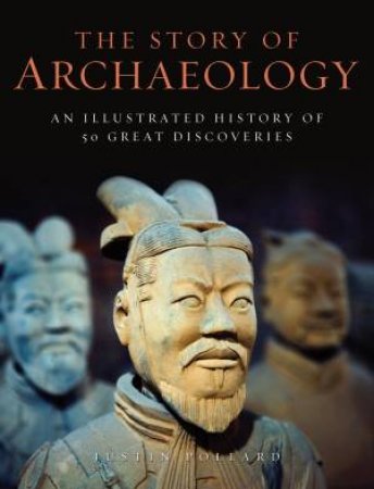 The Story of Archaeology by Justin Pollard