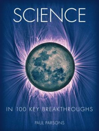 Science in 100 Key Breakthroughs by Paul Parsons