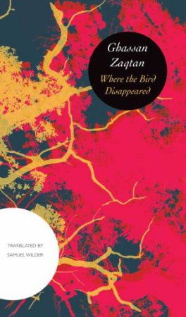 Where the Bird Disappeared by Ghassan Zaqtan & Samuel Wilder