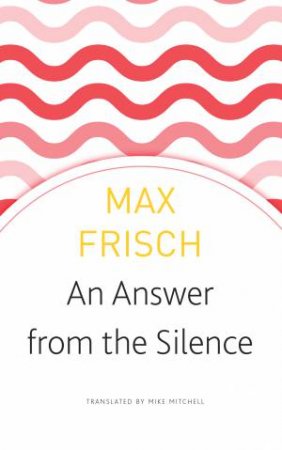 An Answer From The Silence by Max Frisch & Mike Mitchell