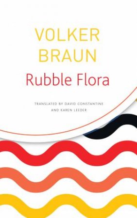 Rubble Flora by Volker Braun & David Constantine & Karen Leeder