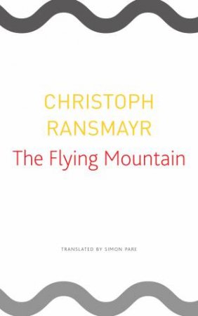 The Flying Mountain by Christoph Ransmayr & Simon Pare