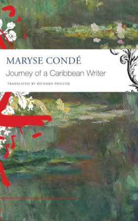 Journey Of A Caribbean Writer by Maryse Condé & Richard Philcox