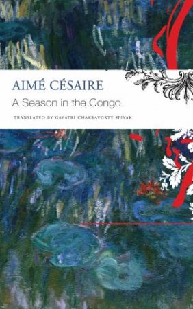 A Season In The Congo by Aim Csaire & Gayatri Chakravorty Spivak