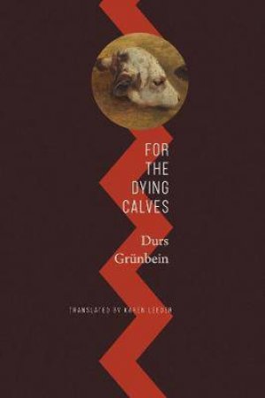 For The Dying Calves by Durs Grunbein & Karen Leeder