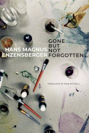 Gone But Not Forgotten by Hans Magnus Enzensberger & Mike Mitchell