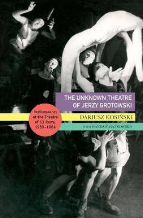 The Unknown Theatre Of Jerzy Grotowski by Dariusz Kosinski & Wanda Swiatkowska & Marek Kazmierski