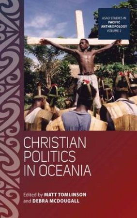 Christian Politics in Oceania by Matt Tomlinson