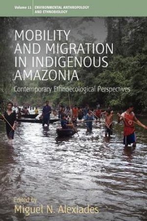 Mobility and Migration in Indigenous Amazonia by Miguel N. Alexiades