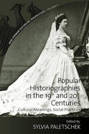 Popular Historiographies in the 19th and 20th Centuries by Sylvia Paletschek