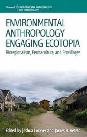 Environmental Anthropology Engaging Ecotopia by Joshua Lockyer