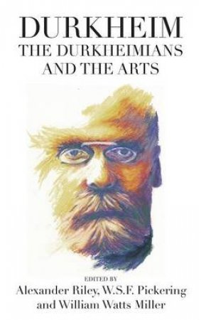 Durkheim, the Durkheimians, and the Arts by Alexander Tristan Riley