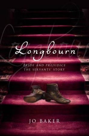 Longbourn: A novel of Pride and Prejudice below stairs by Jo Baker